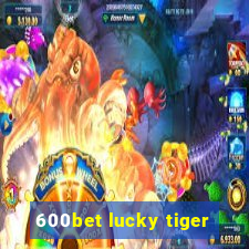 600bet lucky tiger